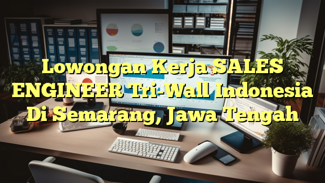 Lowongan Kerja SALES ENGINEER Tri-Wall Indonesia Di Semarang, Jawa Tengah