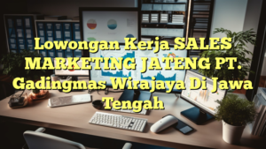 Lowongan Kerja SALES MARKETING JATENG PT. Gadingmas Wirajaya Di Jawa Tengah