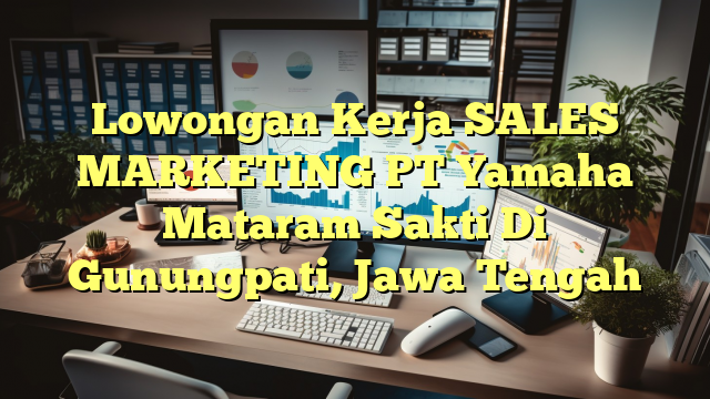 Lowongan Kerja SALES MARKETING PT Yamaha Mataram Sakti Di Gunungpati, Jawa Tengah