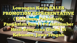 Lowongan Kerja SALES PROMOTION REPRESENTATIVE ( Kebumen, Pekanbaru, Pangkalan Bun ) ) PT Intisumber Hasil Sempurna Global Di Kebumen, Jawa Tengah