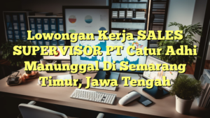 Lowongan Kerja SALES SUPERVISOR PT Catur Adhi Manunggal Di Semarang Timur, Jawa Tengah