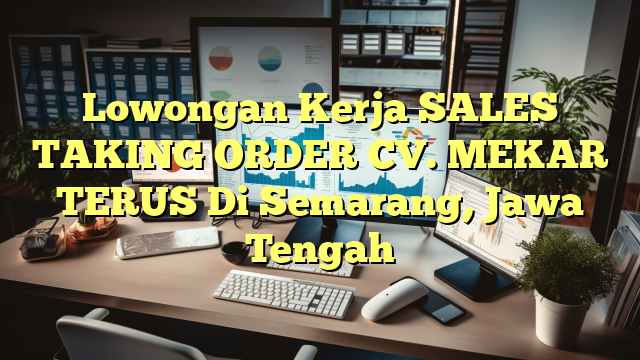 Lowongan Kerja SALES TAKING ORDER CV. MEKAR TERUS Di Semarang, Jawa Tengah