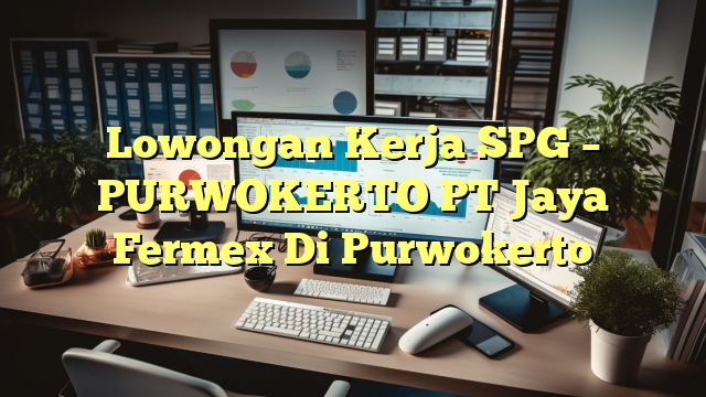 Lowongan Kerja SPG – PURWOKERTO PT Jaya Fermex Di Purwokerto