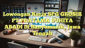 Lowongan Kerja SPG GROSIR PT.PRATAMA DUHITA ABADI Di Banyumanik, Jawa Tengah