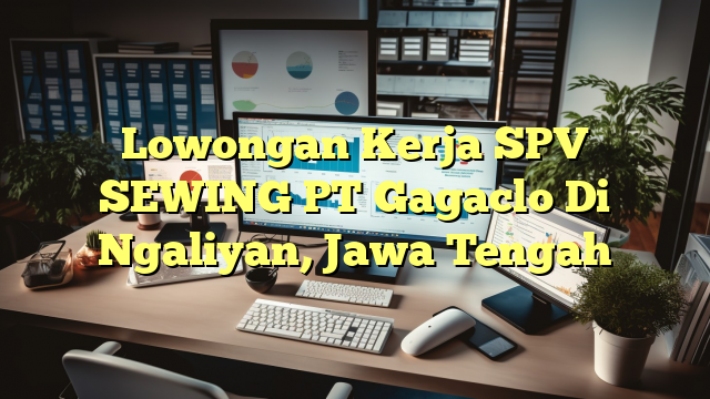 Lowongan Kerja SPV SEWING PT Gagaclo Di Ngaliyan, Jawa Tengah