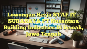 Lowongan Kerja STAF IT – SURABAYA PT Nusantara Building Industries Di Demak, Jawa Tengah