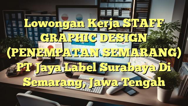 Lowongan Kerja STAFF GRAPHIC DESIGN (PENEMPATAN SEMARANG) PT Jaya Label Surabaya Di Semarang, Jawa Tengah