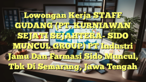 Lowongan Kerja STAFF GUDANG (PT. KURNIAWAN SEJATI SEJAHTERA- SIDO MUNCUL GROUP) PT Industri Jamu Dan Farmasi Sido Muncul, Tbk Di Semarang, Jawa Tengah