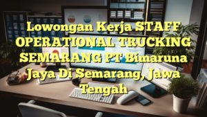 Lowongan Kerja STAFF OPERATIONAL TRUCKING SEMARANG PT Bimaruna Jaya Di Semarang, Jawa Tengah