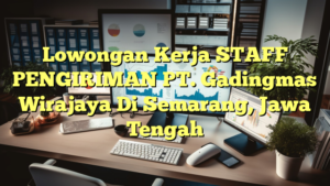 Lowongan Kerja STAFF PENGIRIMAN PT. Gadingmas Wirajaya Di Semarang, Jawa Tengah