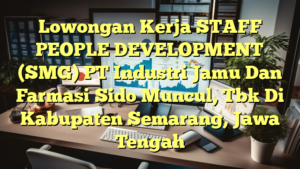 Lowongan Kerja STAFF PEOPLE DEVELOPMENT (SMG) PT Industri Jamu Dan Farmasi Sido Muncul, Tbk Di Kabupaten Semarang, Jawa Tengah