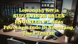 Lowongan Kerja SUPERVISOR SALES ENGINEER PT Atlas Petrochem Indo Di Semarang, Jawa Tengah