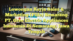 Lowongan Kerja Sales & Marketing (Flife) Semarang PT. Gree Electric Appliances Indonesia Di Semarang, Jawa Tengah