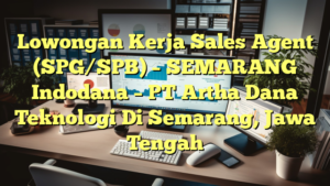 Lowongan Kerja Sales Agent (SPG/SPB) – SEMARANG Indodana – PT Artha Dana Teknologi Di Semarang, Jawa Tengah