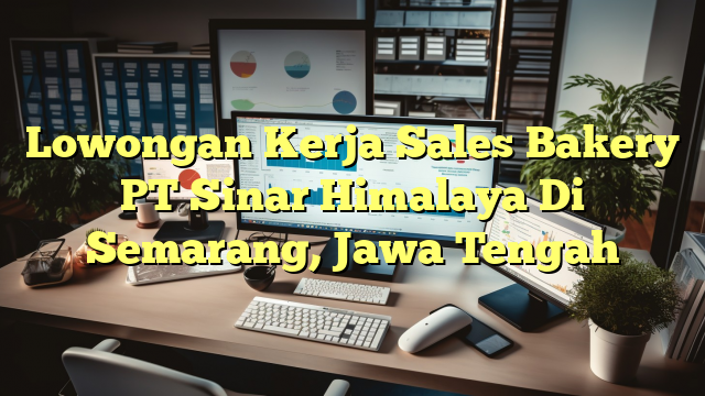 Lowongan Kerja Sales Bakery PT Sinar Himalaya Di Semarang, Jawa Tengah