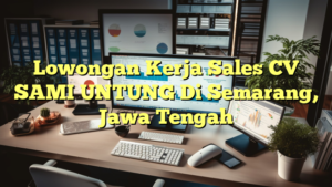 Lowongan Kerja Sales CV SAMI UNTUNG Di Semarang, Jawa Tengah