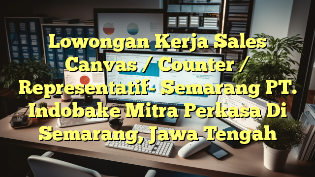 Lowongan Kerja Sales Canvas / Counter / Representatif- Semarang PT. Indobake Mitra Perkasa Di Semarang, Jawa Tengah