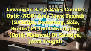 Lowongan Kerja Sales Counter Optic (SCO) Area Jawa Tengah (Salatiga, Semarang, Solo, Kudus) PT Inti Citra Agung (Optik Melawai) Di Salatiga, Jawa Tengah