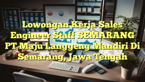 Lowongan Kerja Sales Engineer Staff SEMARANG PT Maju Langgeng Mandiri Di Semarang, Jawa Tengah