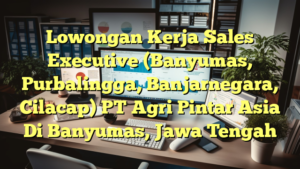 Lowongan Kerja Sales Executive (Banyumas, Purbalingga, Banjarnegara, Cilacap) PT Agri Pintar Asia Di Banyumas, Jawa Tengah