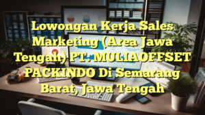 Lowongan Kerja Sales Marketing (Area Jawa Tengah) PT. MULIAOFFSET PACKINDO Di Semarang Barat, Jawa Tengah