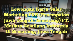 Lowongan Kerja Sales Marketing F&B (Penempatan Jawa Tengah: Semarang) PT. Mutiara Gemilang Indonesia Di Semarang, Jawa Tengah