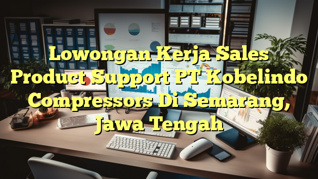 Lowongan Kerja Sales Product Support PT Kobelindo Compressors Di Semarang, Jawa Tengah