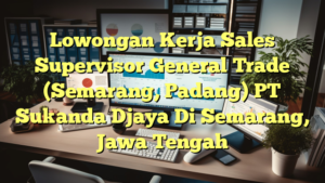 Lowongan Kerja Sales Supervisor General Trade (Semarang, Padang) PT Sukanda Djaya Di Semarang, Jawa Tengah