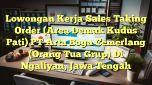 Lowongan Kerja Sales Taking Order (Area Demak Kudus Pati) PT Arta Boga Cemerlang (Orang Tua Grup) Di Ngaliyan, Jawa Tengah