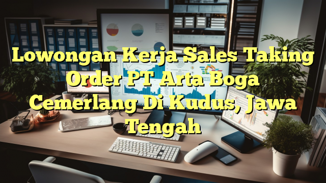 Lowongan Kerja Sales Taking Order PT Arta Boga Cemerlang Di Kudus, Jawa Tengah