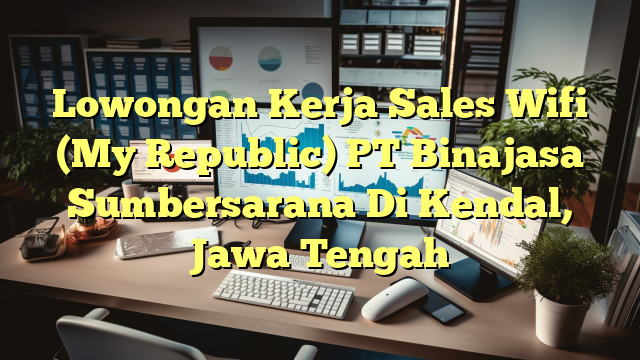 Lowongan Kerja Sales Wifi (My Republic) PT Binajasa Sumbersarana Di Kendal, Jawa Tengah