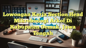 Lowongan Kerja Section Head Mikrobiologi Arkof Di Kabupaten Demak, Jawa Tengah