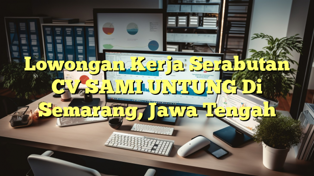 Lowongan Kerja Serabutan CV SAMI UNTUNG Di Semarang, Jawa Tengah