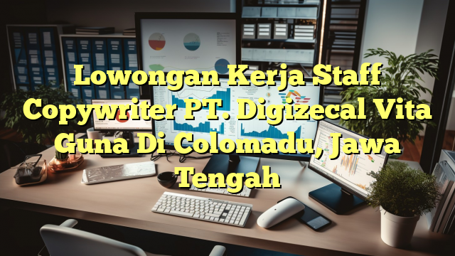 Lowongan Kerja Staff Copywriter PT. Digizecal Vita Guna Di Colomadu, Jawa Tengah