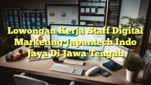 Lowongan Kerja Staff Digital Marketing Japantech Indo Jaya Di Jawa Tengah