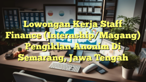 Lowongan Kerja Staff Finance (Internship/Magang) Pengiklan Anonim Di Semarang, Jawa Tengah