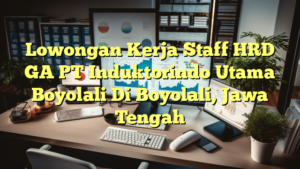 Lowongan Kerja Staff HRD GA PT Induktorindo Utama Boyolali Di Boyolali, Jawa Tengah