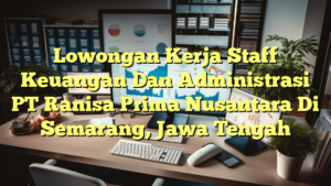 Lowongan Kerja Staff Keuangan Dan Administrasi PT Ranisa Prima Nusantara Di Semarang, Jawa Tengah