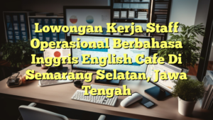 Lowongan Kerja Staff Operasional Berbahasa Inggris English Cafe Di Semarang Selatan, Jawa Tengah