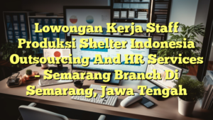 Lowongan Kerja Staff Produksi Shelter Indonesia Outsourcing And HR Services – Semarang Branch Di Semarang, Jawa Tengah