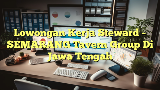 Lowongan Kerja Steward – SEMARANG Tavern Group Di Jawa Tengah