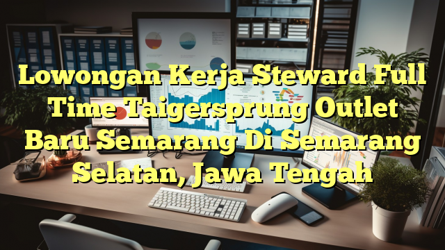 Lowongan Kerja Steward Full Time Taigersprung Outlet Baru Semarang Di Semarang Selatan, Jawa Tengah