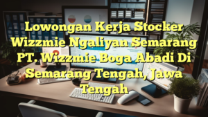 Lowongan Kerja Stocker Wizzmie Ngaliyan Semarang PT. Wizzmie Boga Abadi Di Semarang Tengah, Jawa Tengah