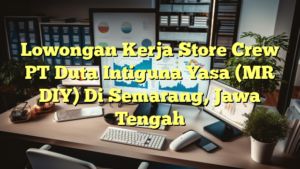 Lowongan Kerja Store Crew PT Duta Intiguna Yasa (MR DIY) Di Semarang, Jawa Tengah