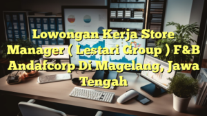 Lowongan Kerja Store Manager ( Lestari Group ) F&B Andafcorp Di Magelang, Jawa Tengah