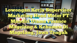 Lowongan Kerja Supervisor Marketing Head Motor PT Mandiri Utama Finance Magelang & Kebumen Di Magelang, Jawa Tengah