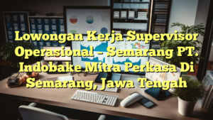 Lowongan Kerja Supervisor Operasional – Semarang PT. Indobake Mitra Perkasa Di Semarang, Jawa Tengah