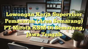 Lowongan Kerja Supervisor Pemasaran (Area Semarang) PT Mirota KSM Di Semarang, Jawa Tengah