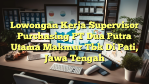 Lowongan Kerja Supervisor Purchasing PT Dua Putra Utama Makmur Tbk Di Pati, Jawa Tengah