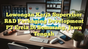 Lowongan Kerja Supervisor R&D Packaging Development PT Erela Di Semarang, Jawa Tengah